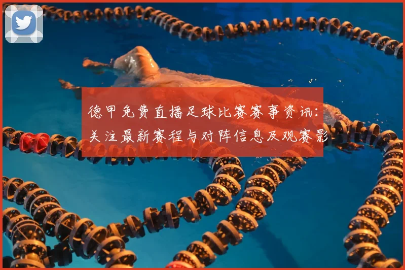 德甲免费直播足球比赛赛事资讯：关注最新赛程与对阵信息及观赛影响